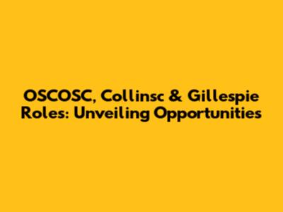 OSCOSC, Collinsc & Gillespie Roles: Unveiling Opportunities