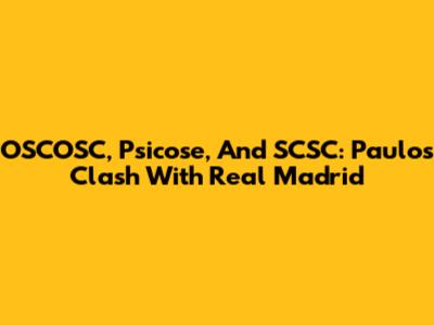 OSCOSC, Psicose, And SCSC: Paulo's Clash With Real Madrid