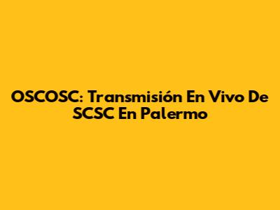 OSCOSC: Transmisión En Vivo De SCSC En Palermo