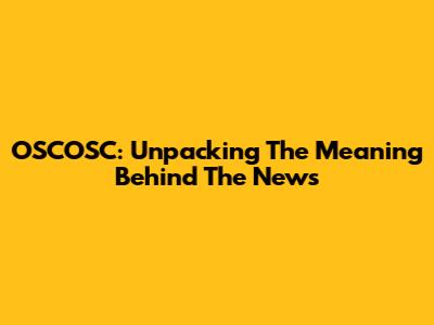 OSCOSC: Unpacking The Meaning Behind The News