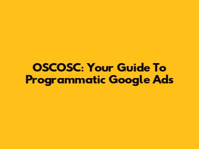 OSCOSC: Your Guide To Programmatic Google Ads