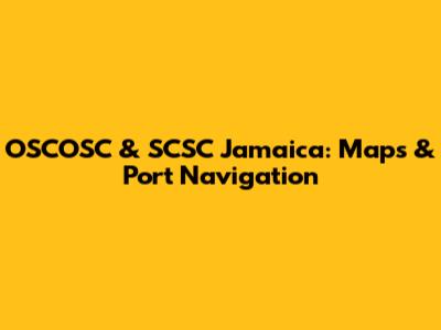 OSCOSC & SCSC Jamaica: Maps & Port Navigation