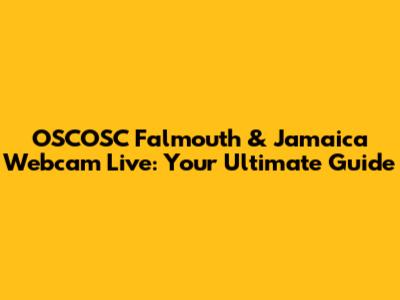 OSCOSC Falmouth & Jamaica Webcam Live: Your Ultimate Guide
