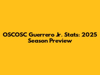 OSCOSC Guerrero Jr. Stats: 2025 Season Preview