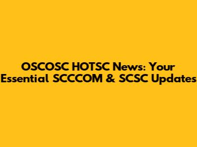 OSCOSC HOTSC News: Your Essential SCCCOM & SCSC Updates