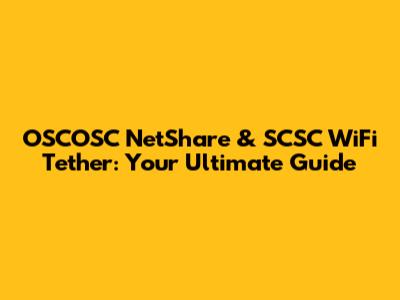 OSCOSC NetShare & SCSC WiFi Tether: Your Ultimate Guide
