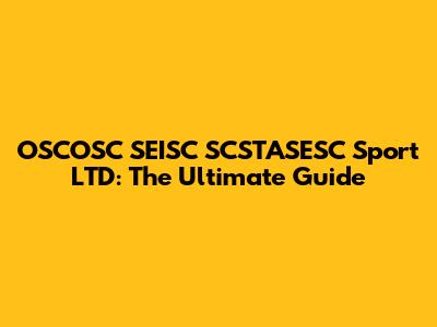 OSCOSC SEISC SCSTASESC Sport LTD: The Ultimate Guide