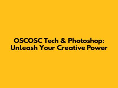 OSCOSC Tech & Photoshop: Unleash Your Creative Power