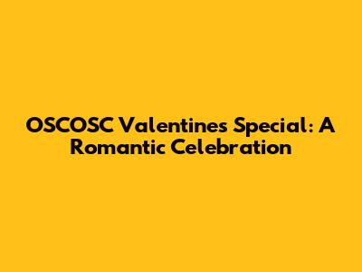 OSCOSC Valentine's Special: A Romantic Celebration