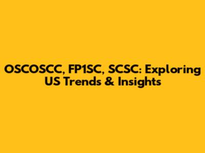 OSCOSCC, FP1SC, SCSC: Exploring US Trends & Insights