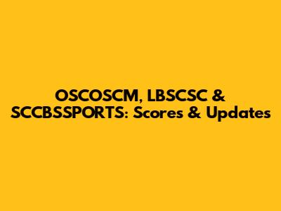 OSCOSCM, LBSCSC & SCCBSSPORTS: Scores & Updates