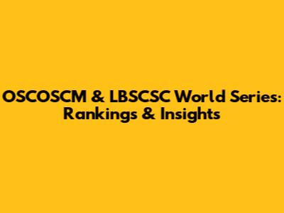OSCOSCM & LBSCSC World Series: Rankings & Insights