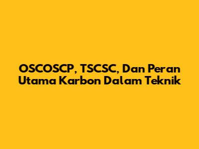 OSCOSCP, TSCSC, Dan Peran Utama Karbon Dalam Teknik
