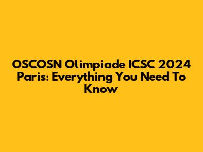 OSCOSN Olimpiade ICSC 2024 Paris: Everything You Need To Know