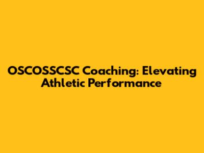 OSCOSSCSC Coaching: Elevating Athletic Performance