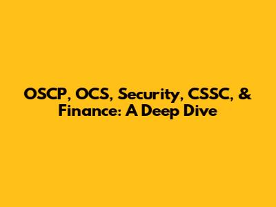 OSCP, OCS, Security, CSSC, & Finance: A Deep Dive