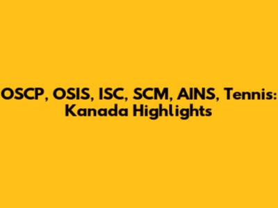 OSCP, OSIS, ISC, SCM, AINS, Tennis: Kanada Highlights