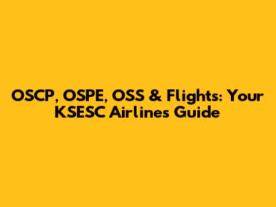 OSCP, OSPE, OSS & Flights: Your KSESC Airlines Guide