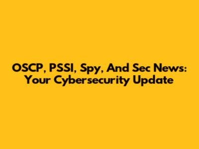 OSCP, PSSI, Spy, And Sec News: Your Cybersecurity Update