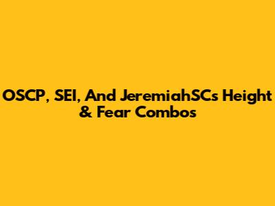OSCP, SEI, And JeremiahSC's Height & Fear Combos