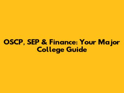 OSCP, SEP & Finance: Your Major College Guide