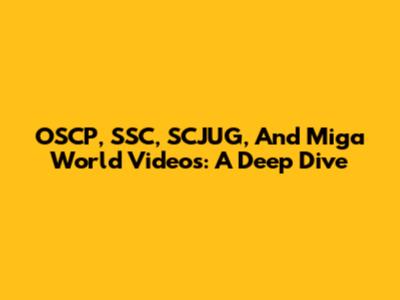 OSCP, SSC, SCJUG, And Miga World Videos: A Deep Dive