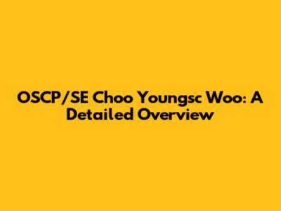 OSCP/SE Choo Youngsc Woo: A Detailed Overview