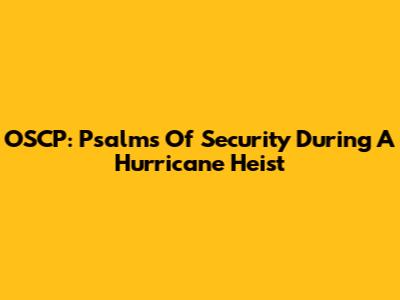 OSCP: Psalms Of Security During A Hurricane Heist