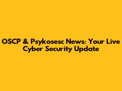 OSCP & Psykosesc News: Your Live Cyber Security Update