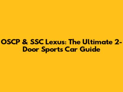 OSCP & SSC Lexus: The Ultimate 2-Door Sports Car Guide