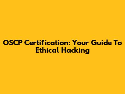 OSCP Certification: Your Guide To Ethical Hacking