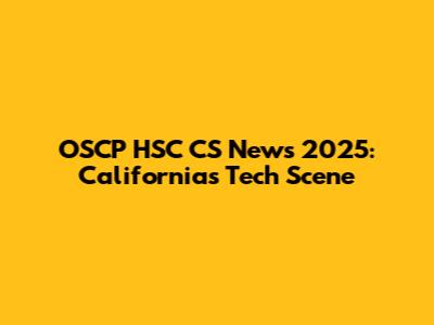 OSCP HSC CS News 2025: California's Tech Scene