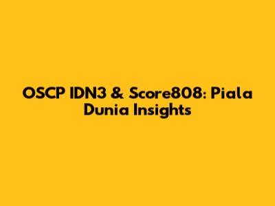 OSCP IDN3 & Score808: Piala Dunia Insights