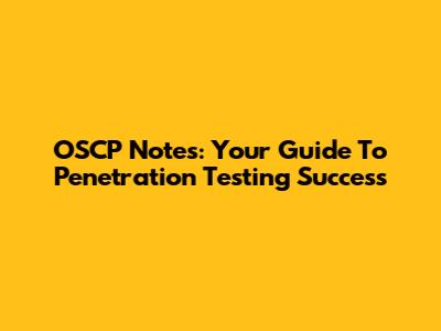 OSCP Notes: Your Guide To Penetration Testing Success