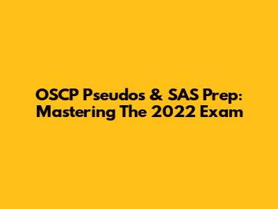 OSCP Pseudos & SAS Prep: Mastering The 2022 Exam