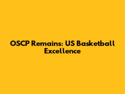 OSCP Remains: US Basketball Excellence