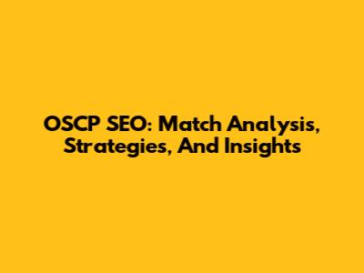 OSCP SEO: Match Analysis, Strategies, And Insights