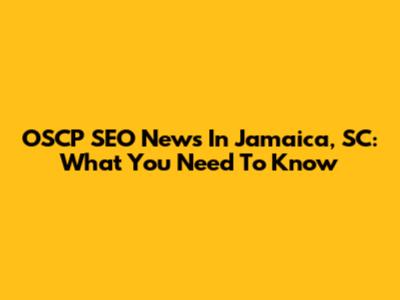 OSCP SEO News In Jamaica, SC: What You Need To Know