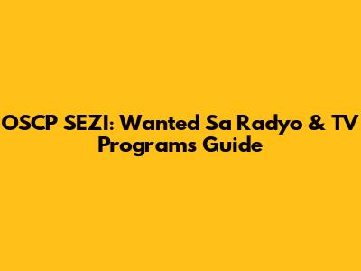 OSCP SEZI: Wanted Sa Radyo & TV Programs Guide