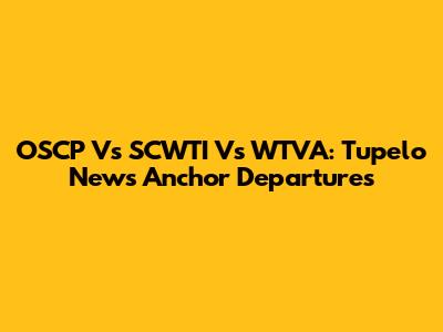 OSCP Vs SCWTI Vs WTVA: Tupelo News Anchor Departures