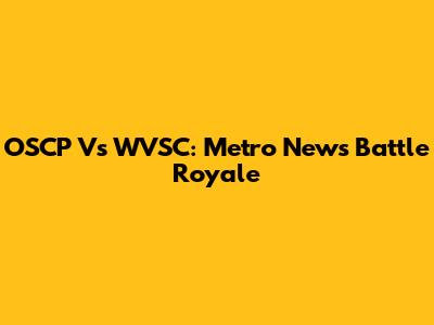 OSCP Vs WVSC: Metro News Battle Royale