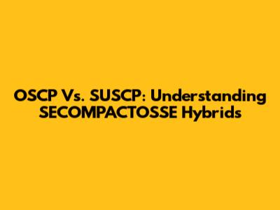 OSCP Vs. SUSCP: Understanding SECOMPACTOSSE Hybrids