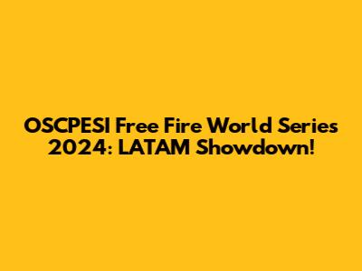 OSCPESI Free Fire World Series 2024: LATAM Showdown!