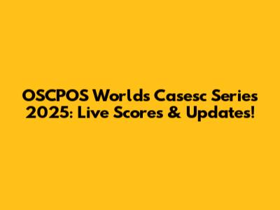 OSCPOS World's Casesc Series 2025: Live Scores & Updates!
