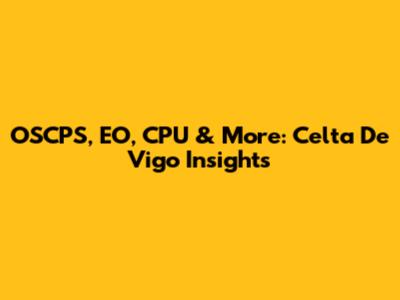 OSCPS, EO, CPU & More: Celta De Vigo Insights