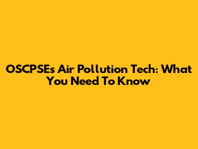 OSCPSE's Air Pollution Tech: What You Need To Know