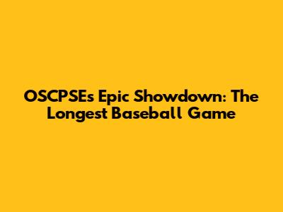 OSCPSE's Epic Showdown: The Longest Baseball Game
