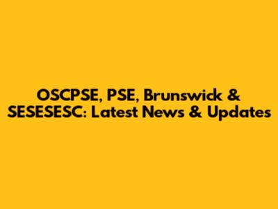 OSCPSE, PSE, Brunswick & SESESESC: Latest News & Updates