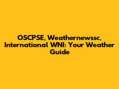 OSCPSE, Weathernewssc, International WNI: Your Weather Guide
