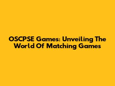 OSCPSE Games: Unveiling The World Of Matching Games